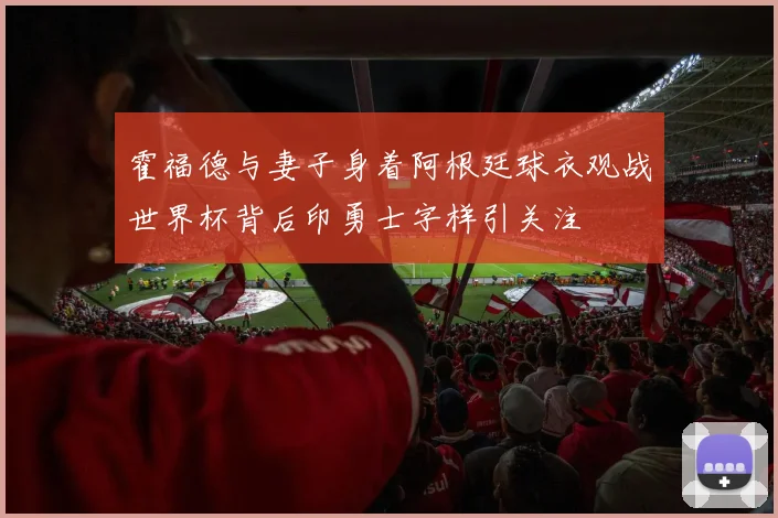 霍福德与妻子身着阿根廷球衣观战世界杯背后印勇士字样引关注